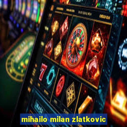 mihailo milan zlatkovic